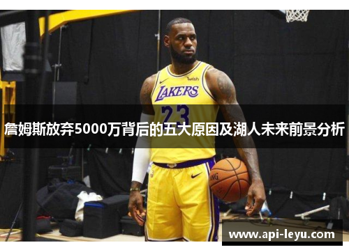 詹姆斯放弃5000万背后的五大原因及湖人未来前景分析
