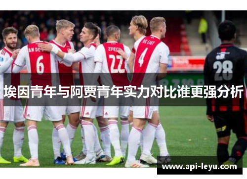 埃因青年与阿贾青年实力对比谁更强分析