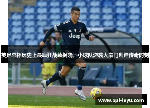 英足总杯历史上最疯狂战绩揭晓：小球队逆袭大豪门创造传奇时刻