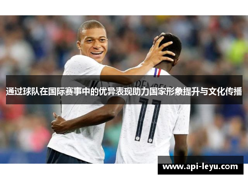 通过球队在国际赛事中的优异表现助力国家形象提升与文化传播