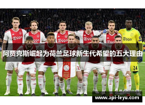 阿贾克斯崛起为荷兰足球新生代希望的五大理由
